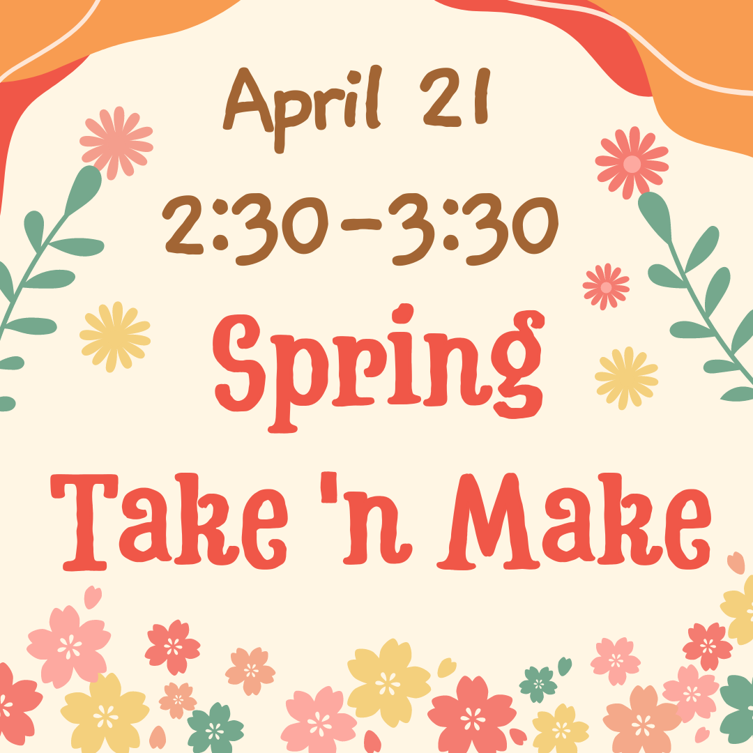 spring take and make april 21 from 2:30 to 3:30 pm