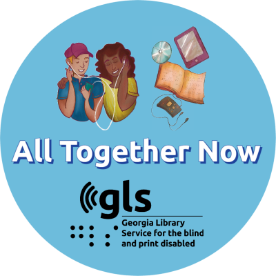 All together now. Georgia Library Service for the Blind and Print Disabled (GLS). gls.georgialibraries.org.
