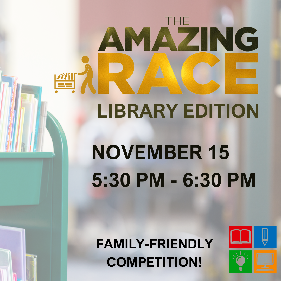 Join The Amazing Race: Library Edition for a thrilling family adventure! Navigate through engaging checkpoints, solve puzzles, and enjoy a fun-filled day at the library. November 15 from 5:30 PM to 6:30 PM.